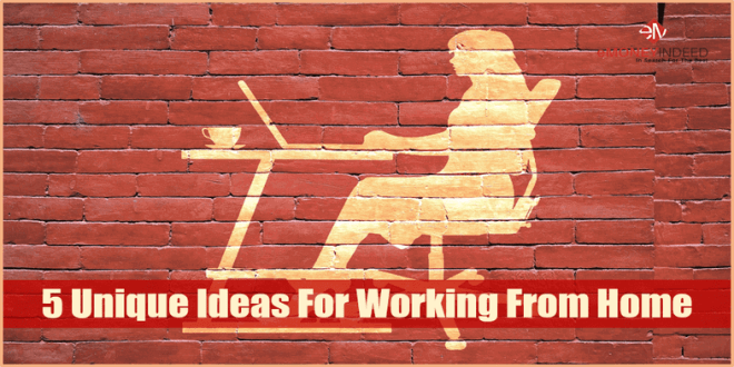 5 Unique Ideas For Working From Home