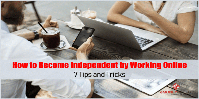 How to Become Independent by Working Online 7 Tips and Tricks